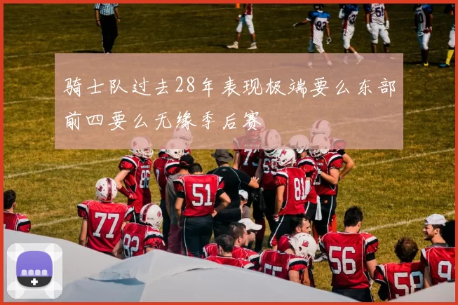 骑士队过去28年表现极端要么东部前四要么无缘季后赛