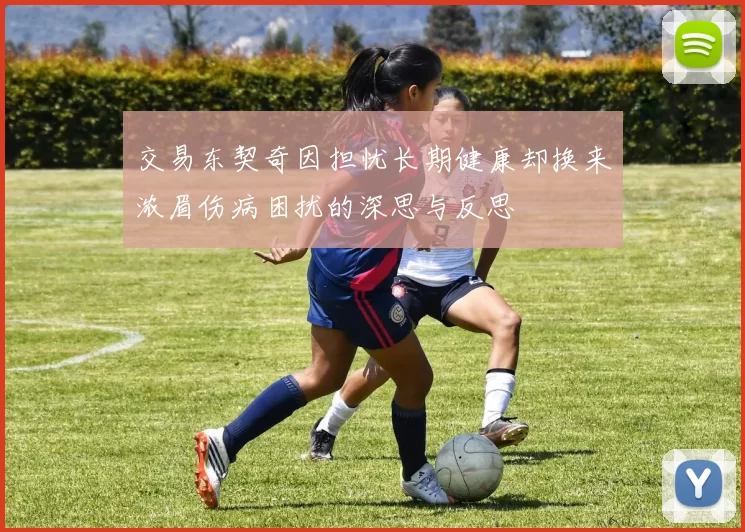交易东契奇因担忧长期健康却换来浓眉伤病困扰的深思与反思